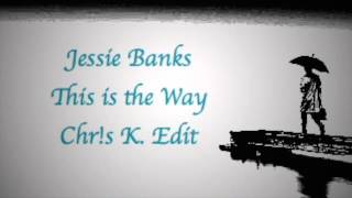 Miniatura de vídeo de "Jessie Banks - This is the Way (Chr!s K. Edit)"