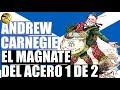 ANDREW CARNEGIE EL MAGNATE DEL ACERO PRIMERA PARTE ...DE NIÑO POBRE A HOMBRE RICO...