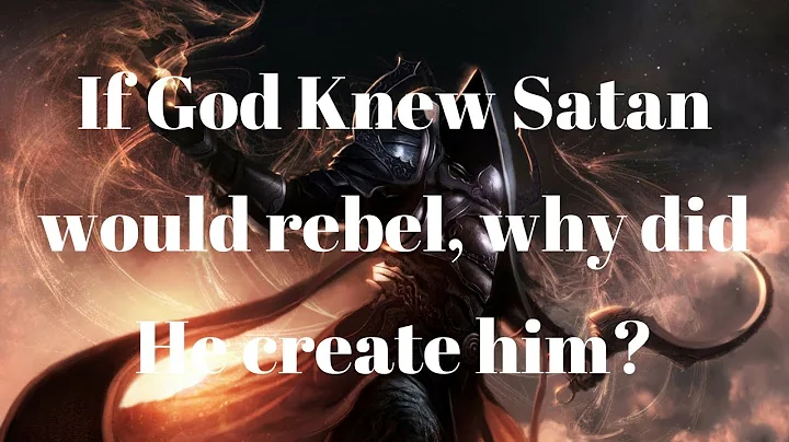 If God knew Satan would rebel, why did He create him?