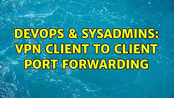 DevOps & SysAdmins: VPN client to client port forwarding