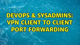 Famous DevOps & SysAdmins: VPN client to client port forwarding Profile