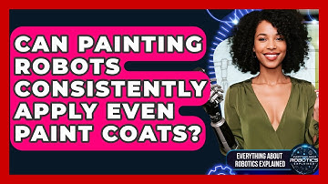 Can Painting Robots Consistently Apply Even Paint Coats? - Everything About Robotics Explained