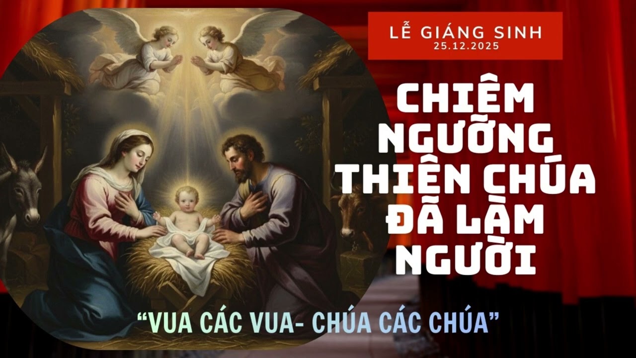 BUỔI SÁNG NGÀY 25.12: CHIÊM NGƯỠNG ĐỨC GIÊSU ĐÃ LÀM NGƯỜI VÀ Ở GIỮA CHÚNG TA.