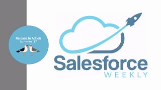 Release In Action: Summer '17 - Salesforce Weekly