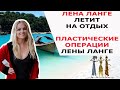 ЛЕНА ЛАНГЕ ЛЕТИТ НА ОТДЫХ/ ПЛАСТИЧЕСКИЕ ОПЕРАЦИИ ЛЕНЫ ЛАНГЕ