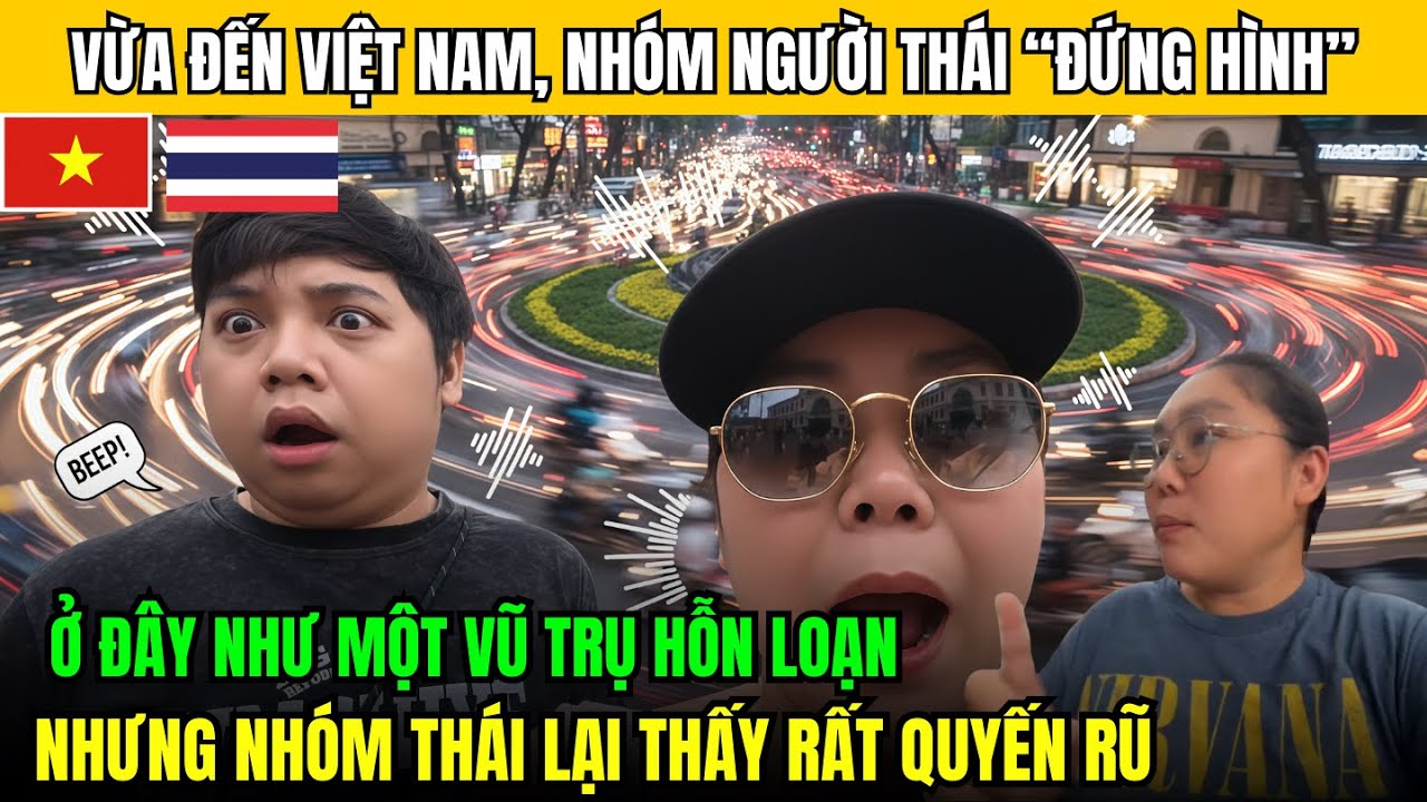Vừa Đặt Chân Tới Việt Nam, Nhóm Du Khách Thái Đứng Hình Trước “Vũ Trụ Hỗn Loạn” Nhưng Lại Cuốn Lạ Kỳ