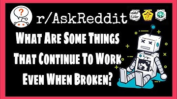What Are Some Things That Continue To Work Even When Broken.( r/AskReddit)