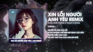 Xin Lỗi Người Anh Yêu (Thazh x Đông Remix) - Châu Khải Phong ♫ Không Phải Vì Anh Đã Hết Yêu Em Remix