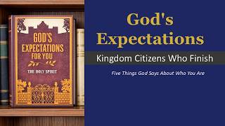 Sermon - God's Expectations (Kingdom citizens who finish) Church Service - May 3, 2026