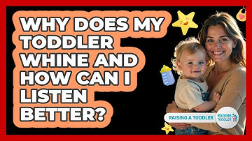 Why Does My Toddler Whine And How Can I Listen Better? - Raising A Toddler