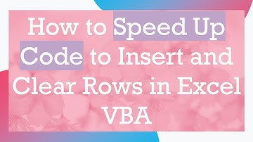 How to Speed Up Code to Insert and Clear Rows in Excel VBA