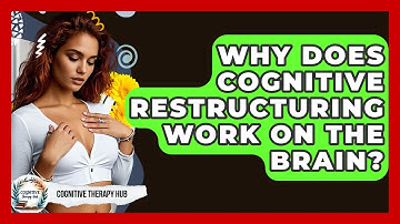 Why Does Cognitive Restructuring Work On The Brain? - Cognitive Therapy Hub