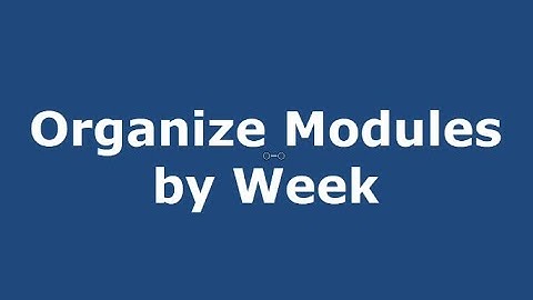 Canvas Organizing Modules by Week