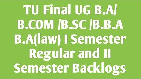 TU Final UG B.A/B.COM /B.SC /B.B.A B.A(law) I Semester Regular and II Semester Backlogs exams