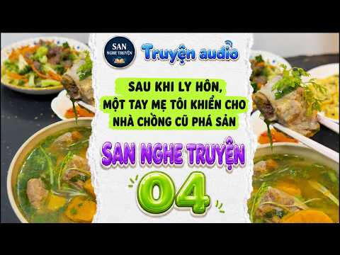 SAN NGHE TRUYỆN 04 || SAU KHI TÔI LY HÔN, MỘT TAY MẸ TÔI KHIẾN CHO NHÀ CHỒNG CŨ PHÁ SẢN