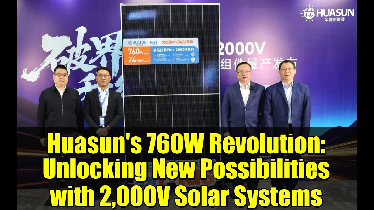 Huasun's 760W Revolution: Unlocking New Possibilities with 2,000V Solar ...
