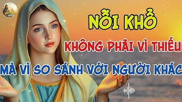 So Sánh Là Gốc Rễ Phiền Muộn – Nghe Lời Mẹ Maria, Tâm Hồn Nhẹ Nhàng Hơn Bao Giờ Hết | CỰC THẤM!