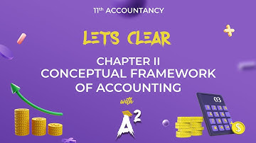 CHAPTER 2 | CONCEPTUAL FRAMEWORK OF  ACCOUNTING | 11th ACOUNTANCY | LET