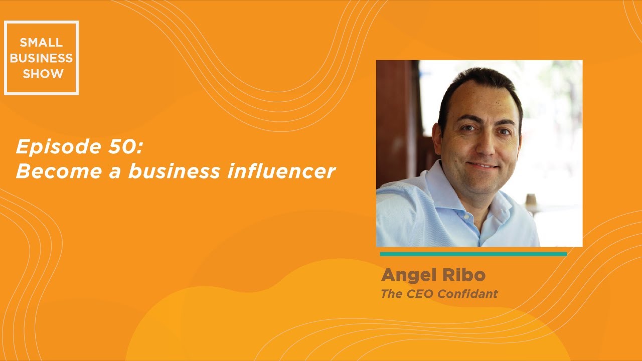 The Small Business Show: Become a Business Influencer - Angel Ribo ...