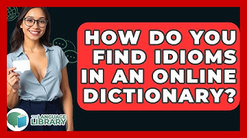 How Do You Find Idioms In An Online Dictionary? - The Language Library
