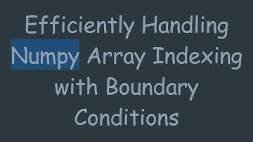 Efficiently Handling Numpy Array Indexing with Boundary Conditions