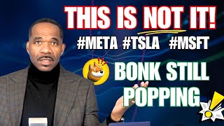 THIS IS NOT IT! #meta #tsla #msft | BONK IS STILL POPPING!! #bonkcoin