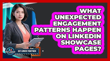 What Unexpected Engagement Patterns Happen On LinkedIn Showcase Pages? - Get Linked Together