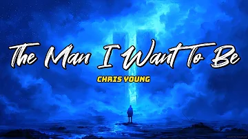 Chris Young - The Man I Want To Be (Lyric)