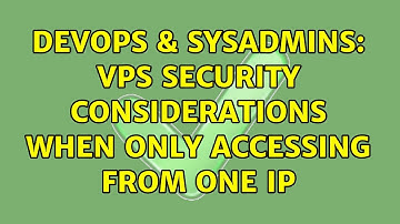 DevOps & SysAdmins: VPS security considerations when only accessing from one IP (3 Solutions!!)