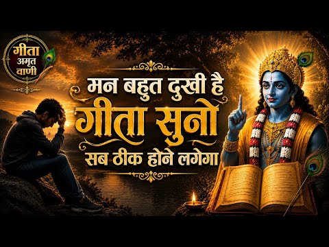 मन बहुत दुखी है? गीता सुनो, सब ठीक होने लगेगा | श्रीमद्भगवद्गीता की प्रेरणादायक वाणी |