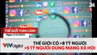 Thế giới toàn cảnh 2\/2: Thế giới cán mốc 5 tỷ người dùng mạng xã hội | VTV24