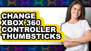 How to Change Xbox 360 Controller Thumbsticks - Easy Guide