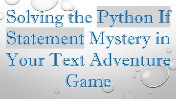 Solving the Python If Statement Mystery in Your Text Adventure Game