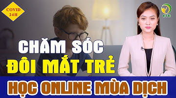 Chăm sóc đôi mắt trẻ học online mùa dịch — KHỎE TỰ NHIÊN