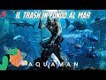 Aquaman - Il trash in fondo al mar