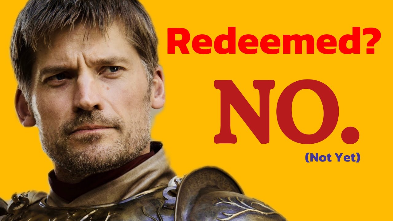 Jaime Lannister & “The Greatest Redemption Arc of All Time”