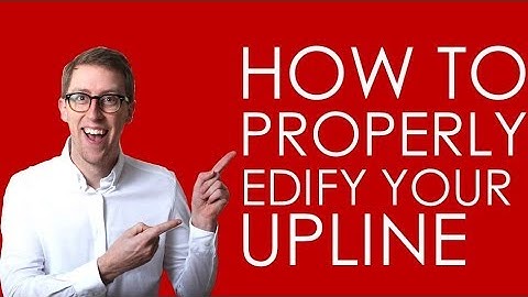 How To Properly Edify Your Upline