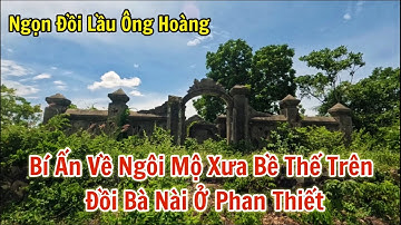 Ngôi mộ xưa có kiến trúc bề thế nhưng đầy bí ẩn trên đồi Lầu Ông Hoàng, Phan Thiết (đồi Bà Nài)