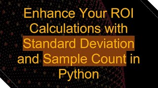 Enhance Your ROI Calculations with Standard Deviation and Sample Count in Python
