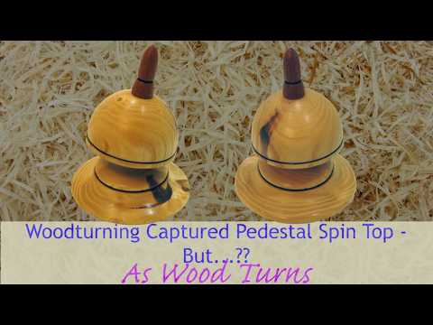Woodturning Captured Pedestal Spin Top - But...??