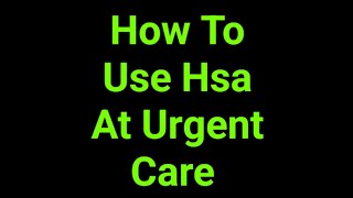 How To Use Hsa At Urgent Care 