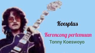 Koesplus 'KERONCONG PERTEMUAN' Tonny Koeswoyo (Original piringan hitam)