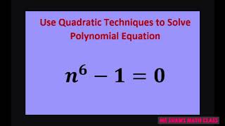 Use quadratic techniques to solve n^6 - 1 =0. Factoring. Complex solutions
