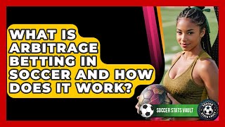 What Is Arbitrage Betting In Soccer And How Does It Work? - Soccer Stats Vault