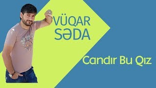 Vüqar Səda ft İkram Hökməli. Candır Bu Qız 2017 Resimi