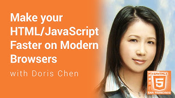 Make your HTML/JavaScript Faster on Modern Browsers with Doris Chen