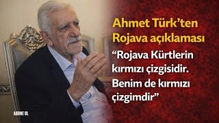 Ahmet Türkten Rojava Açıklaması Kırmızı Çizgimizdir