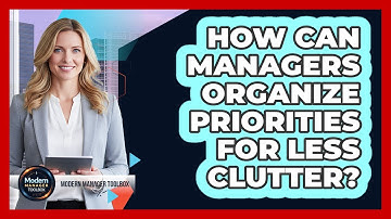 How Can Managers Organize Priorities For Less Clutter?
