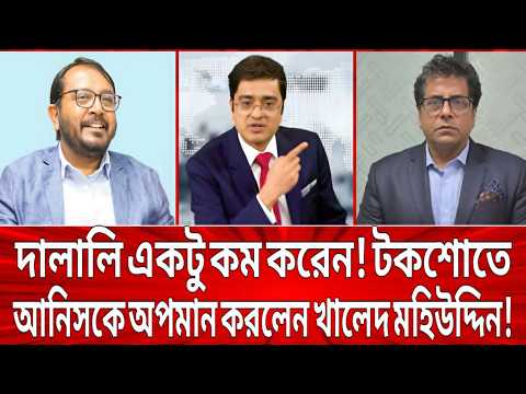 দা'লা'লি একটু কম করে করেন! টকশোতে আনিসকে অপমান করলেন খালেদ মহিউদ্দিন! Talk show.