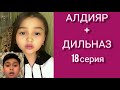 АЛДИЯР мен ДИЛЬНАЗ 18 серия